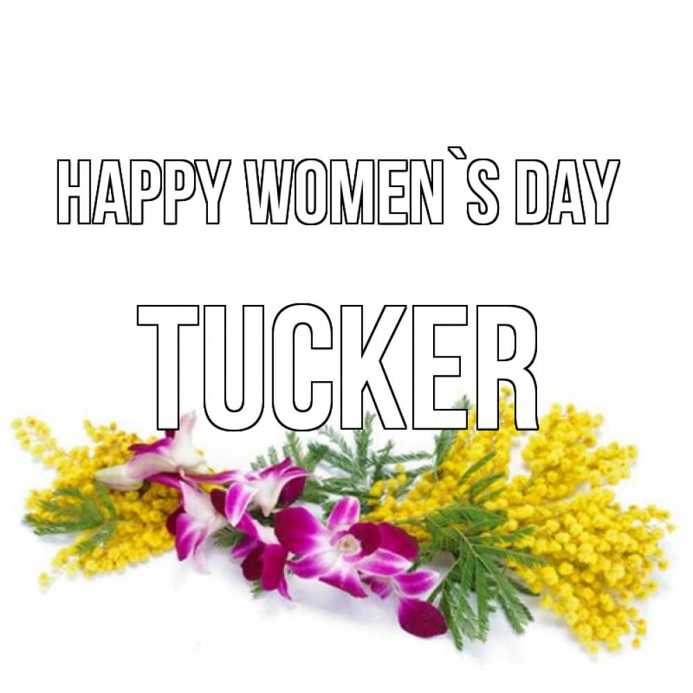 Greetings card с именем, Tucker happy women`s day открытка на международный женский день с цветами  1 Greetings with text for free download 